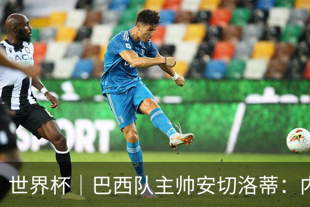 世界杯｜巴西队主帅安切洛蒂：内马尔可踢满90分钟