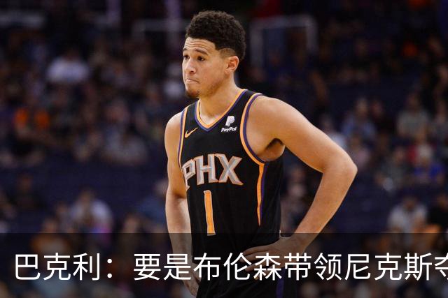 巴克利：要是布伦森带领尼克斯夺冠，将是NBA史上最成功的自由球员签约，赛前猛料你敢信吗？