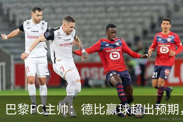 巴黎FC主帅：德比赢球超出预期，但“我们是巨人旁边的矮人”