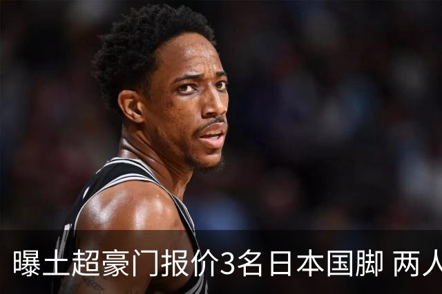 曝土超豪门报价3名日本国脚 两人或转投英超俱乐部