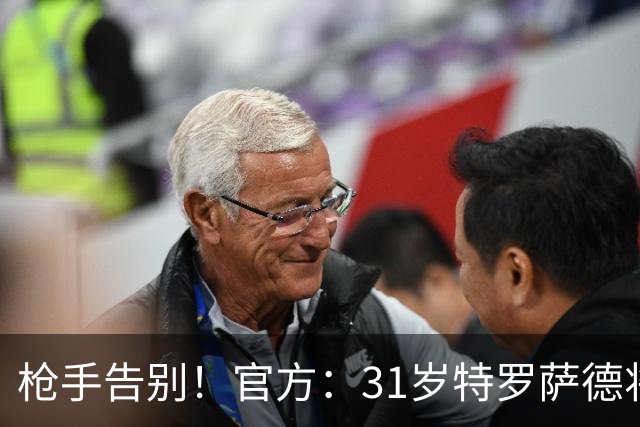 枪手告别！官方：31岁特罗萨德将转会贝西克塔斯，总价2000万欧