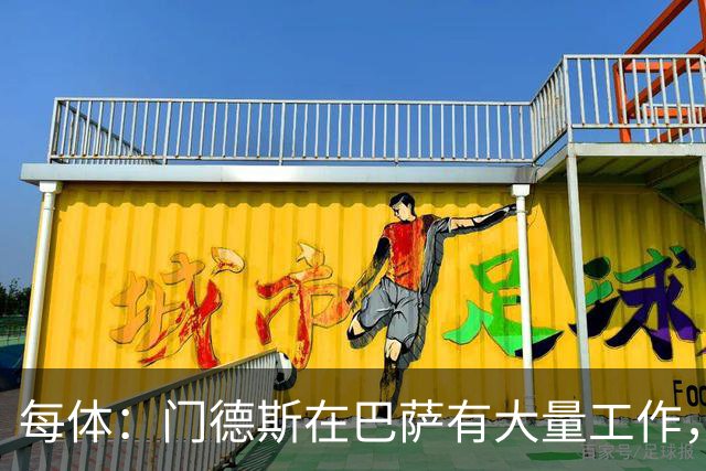 每体：门德斯在巴萨有大量工作，涉及多位球员的转会运作