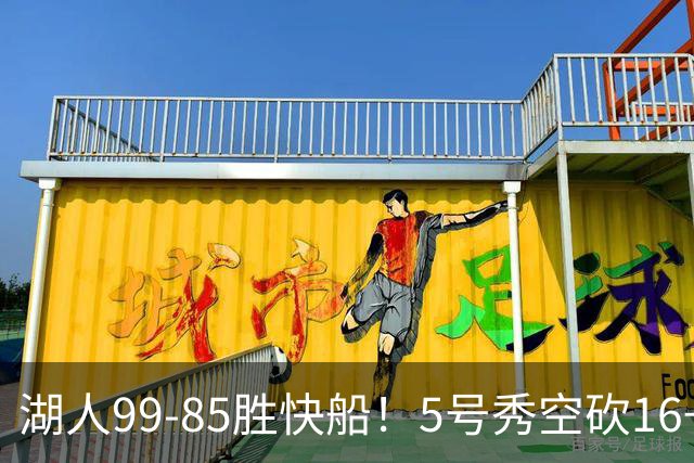 湖人99-85胜快船！5号秀空砍16+6+4，落选秀再立大功，东契奇帮手诞生