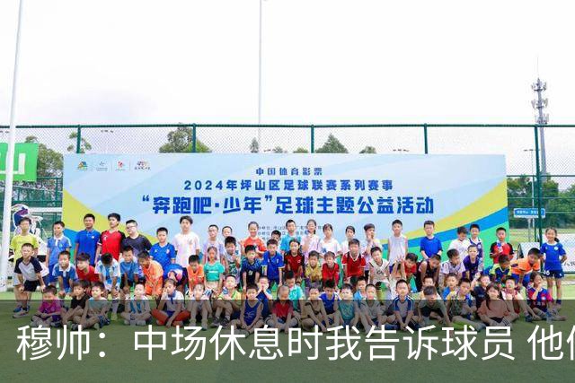 穆帅：中场休息时我告诉球员 他们的表现让我感到羞耻