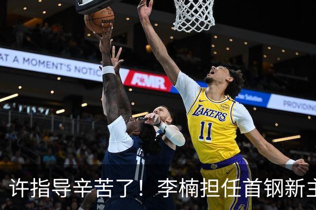 许指导辛苦了！李楠担任首钢新主帅 赵睿态度非争冠唯一障碍