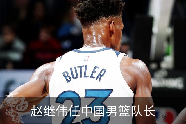 赵继伟任中国男篮队长