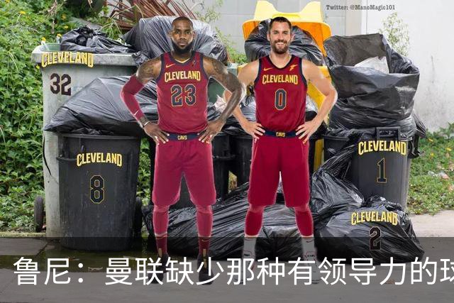 鲁尼：曼联缺少那种有领导力的球员