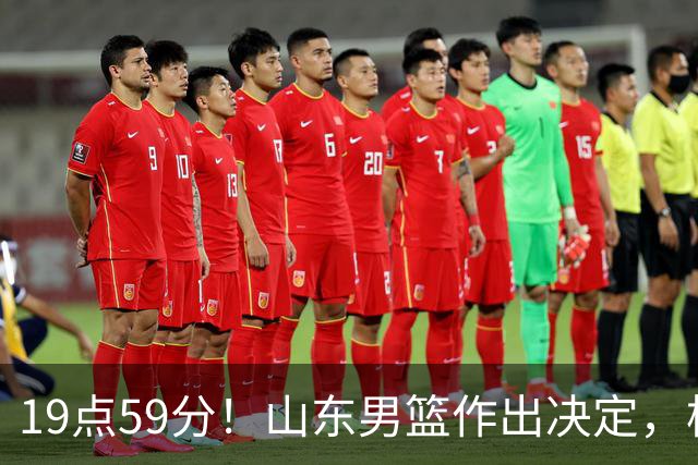 19点59分！山东男篮作出决定，梯队球员迎福音 走自主培养路线